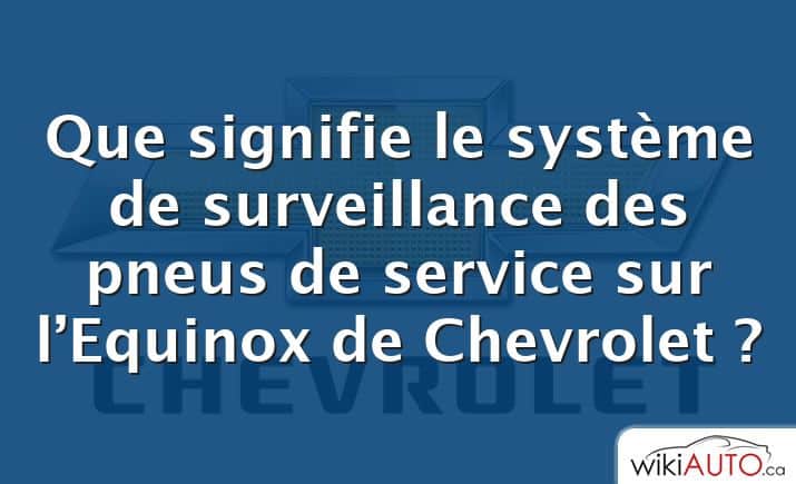 Que signifie le système de surveillance des pneus de service sur l’Equinox de Chevrolet ?